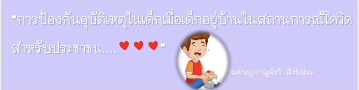 การป้องกันอุบัติเหตุในเด็กเมื่อเด็กอยู่บ้านในสถานการณ์โควิดสำหรับประชาชน โดย ผศ.พญ.กาญจ์รวี สังข์เปรม